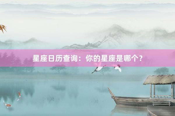 星座日历查询：你的星座是哪个？